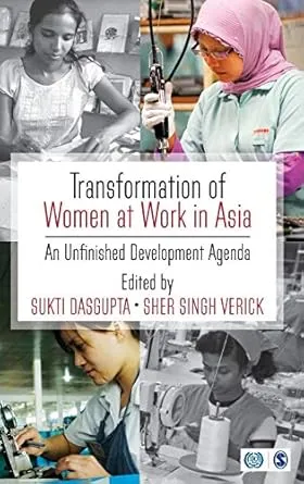 TRANSFORMATION OF WOMEN AT WORK IN ASIA : AN UNFINISHED DEVELOPMENT  AGENDA BY SUKT DASGUPTA . SHER SINGH VERICK (HARDCOVER)